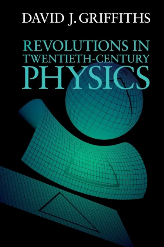 Revolutions in Twentieth-Century Physics - Griffiths, David J. (Reed College, Oregon)
