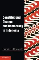 Constitutional Change and Democracy in Indonesia - Horowitz, Donald L. (Duke University, North Carolina)