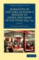 Narrative of the Earl of Elgin's Mission to China and Japan, in the Years 1857, '58, '59 - Oliphant, Laurence