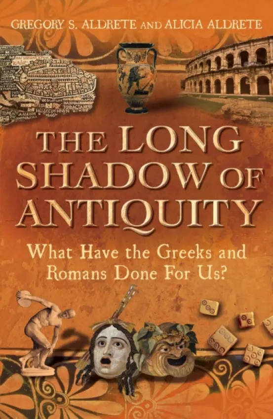 Long Shadow of Antiquity - Aldrete, Gregory S. (University of Wisconsin - Green Bay, USA) a Aldrete, Alicia (Independent Scholar, USA)