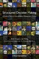 Structured Decision Making - Gregory, Robin (Decision Research) a Failing, Lee (Compass Resource Management) a Harstone, Michael (Compass Resource Management) a Long, Graham (Compass Resource Management) a McDaniels, Tim (University of British Columbia) a Ohlson, Dan (Compass Resource Manageme