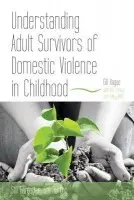 Understanding Adult Survivors of Domestic Violence in Childhood - Hague, Gill