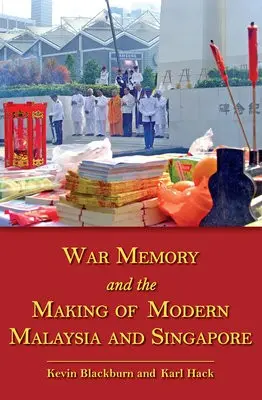 War Memory and the Making of Modern Malaysia and Singapore - Blackburn, Kevin a Hack, Karl