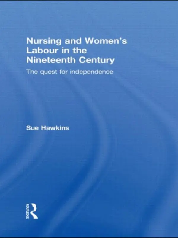 Nursing and Women's Labour in the Nineteenth Century - Hawkins, Sue (Kingston University, UK)