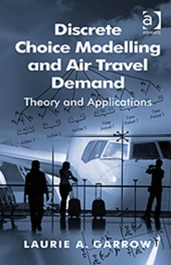 Discrete Choice Modelling and Air Travel Demand - Garrow, Laurie A.