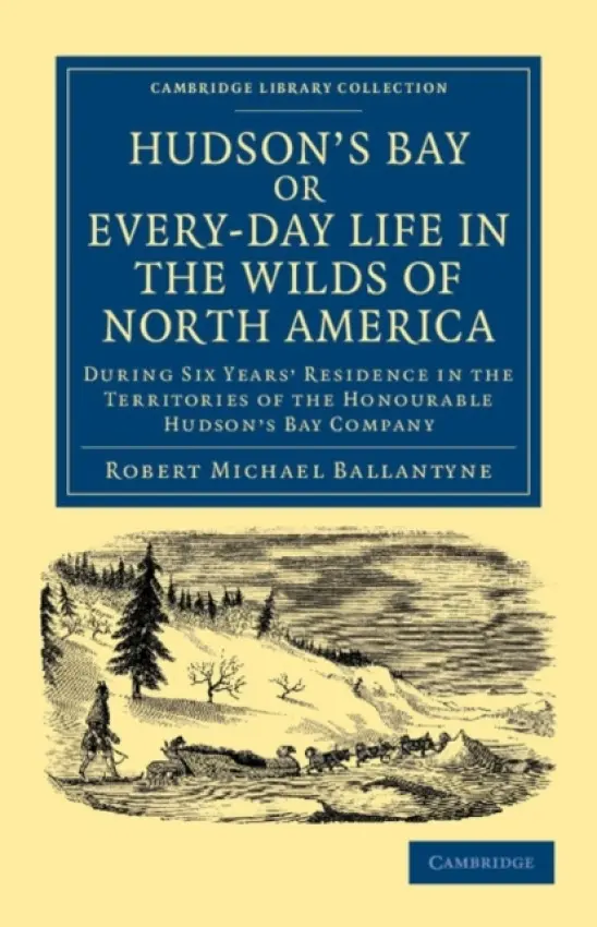 Hudson's Bay, or, Every-day Life in the Wilds of North America - Ballantyne, Robert Michael