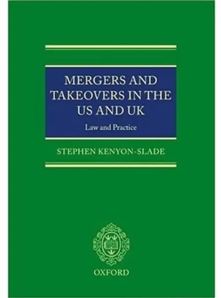 Mergers and Takeovers in the US and UK - Kenyon-Slade, Stephen (PhD (Cantab), PhD (Cantab), Director, Marint Limited, Monaco a formerly with Sherman a Sterling in New York and London a prior to that Fellow and Lecturer in Law at Selwyn College, Cambridge)