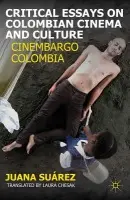 Critical Essays on Colombian Cinema and Culture - Suarez, J.