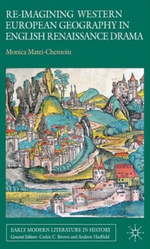 Re-imagining Western European Geography in English Renaissance Drama - Matei-Chesnoiu, M.