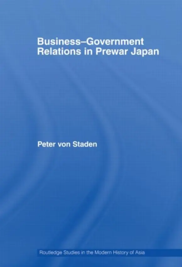 Business-Government Relations in Prewar Japan - von Staden, Peter (Bristol Business School, University of the West of England, UK)