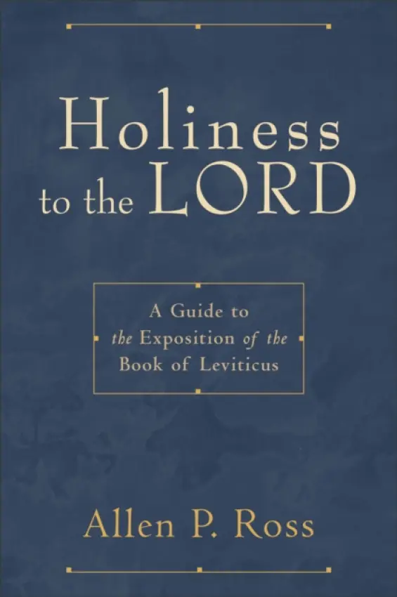 Holiness to the Lord - A Guide to the Exposition of the Book of Leviticus - Ross, Allen P.