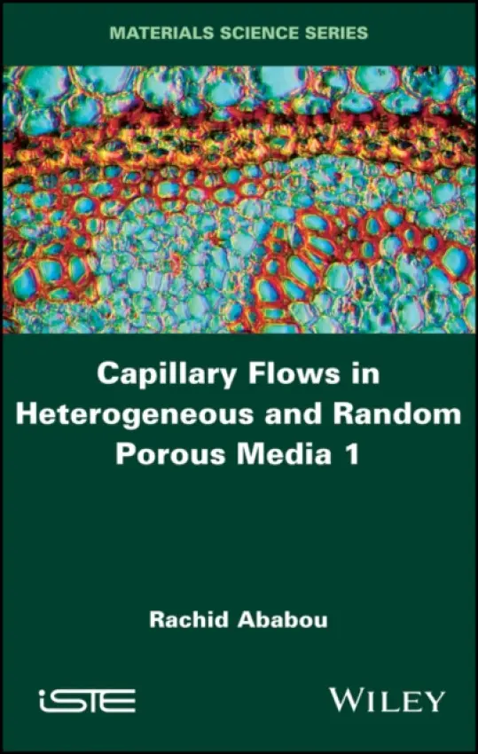 Capillary Flows in Heterogeneous and Random Porous Media - Ababou, Rachid (University of Toulouse – Institut National Polytechnique, France)