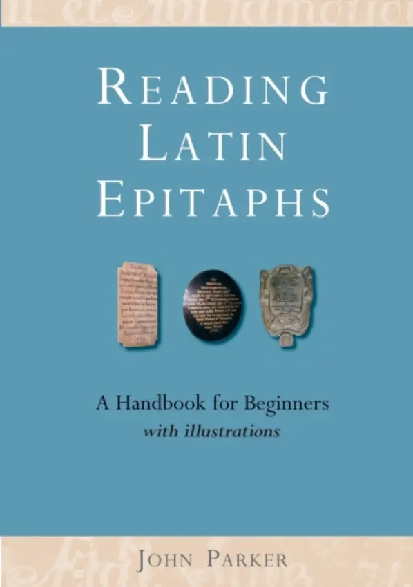 Reading Latin Epitaphs - Parker, John