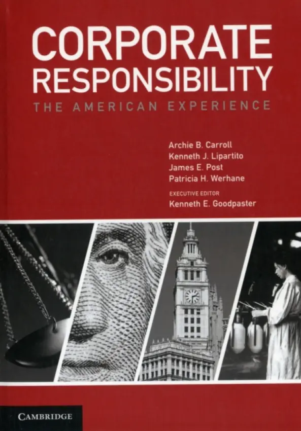 Corporate Responsibility - Carroll, Archie B. (University of Georgia) a Lipartito, Kenneth J. (Florida International University) a Post, James E. (Boston University) a Werhane, Patricia H. (DePaul University, Chicago)