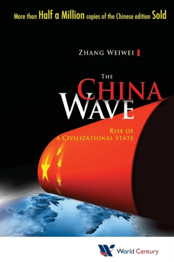 China Wave, The: Rise Of A Civilizational State - Zhang, Weiwei (Fudan Univ  a  Shanghai Academy Of Social Sciences, China)