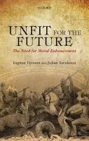 Unfit for the Future - Persson, Ingmar (University of Gothenburg) a Savulescu, Julian (University of Oxford)
