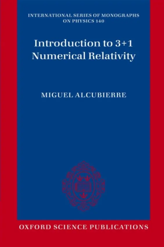 Introduction to 3+1 Numerical Relativity - Alcubierre, Miguel (Department of Gravitation and Mathematical Physics, Institute of Nuclear Science, Universidad Nacional Autonoma de Mexico)