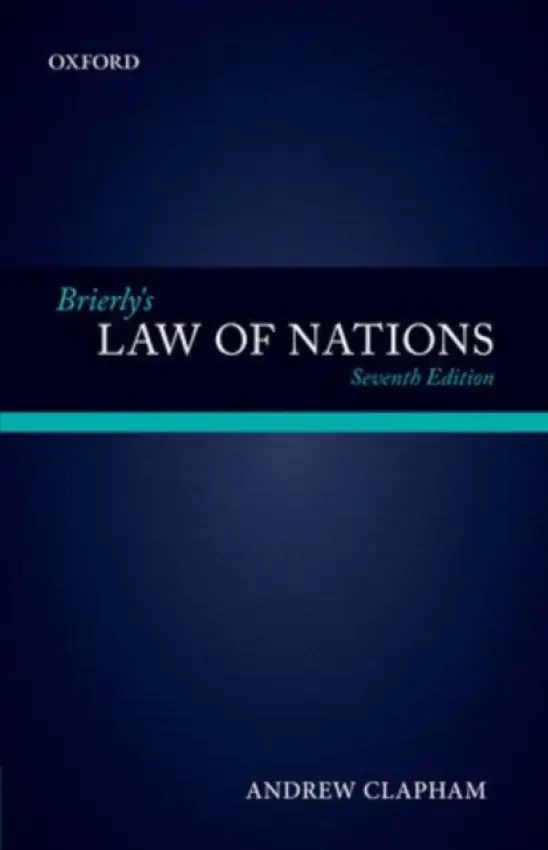 Brierly's Law of Nations - Clapham, Andrew (Professor of Public International Law, Graduate Institute of International Studies, Geneva, and Director of the Geneva Academy of International Humanitarian Law and Human Rights)