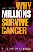 Why Millions Survive Cancer - Pecorino, Lauren (Principal Lecturer in Cancer Biology, University of Greenwich, UK a  Fellow of the Royal Society of Medicine)