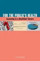 For the Public's Health - Institute of Medicine a Board on Population Health and Public Health Practice a Committee on Public Health Strategies to Improve Health