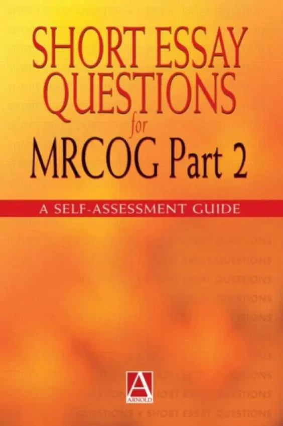 Short Essay Questions for the MRCOG Part 2 - Latthe, Pallavi a Khan, Khalid a Gupta, Janesh (University of Birmingham, Birmingham Women’s Hospital, Birmingham, UK) a Gee, Harold (Women's Healthcare NHS Trust, Edgbaston, UK)
