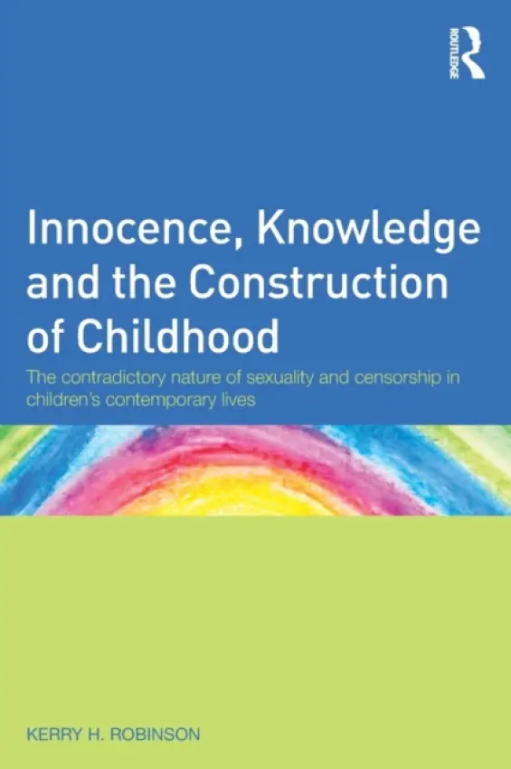 Innocence, Knowledge and the Construction of Childhood - Robinson, Kerry H. (University of Western Sydney, Australia.)