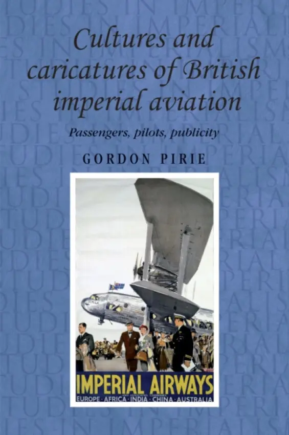 Cultures and Caricatures of British Imperial Aviation - Pirie, Gordon