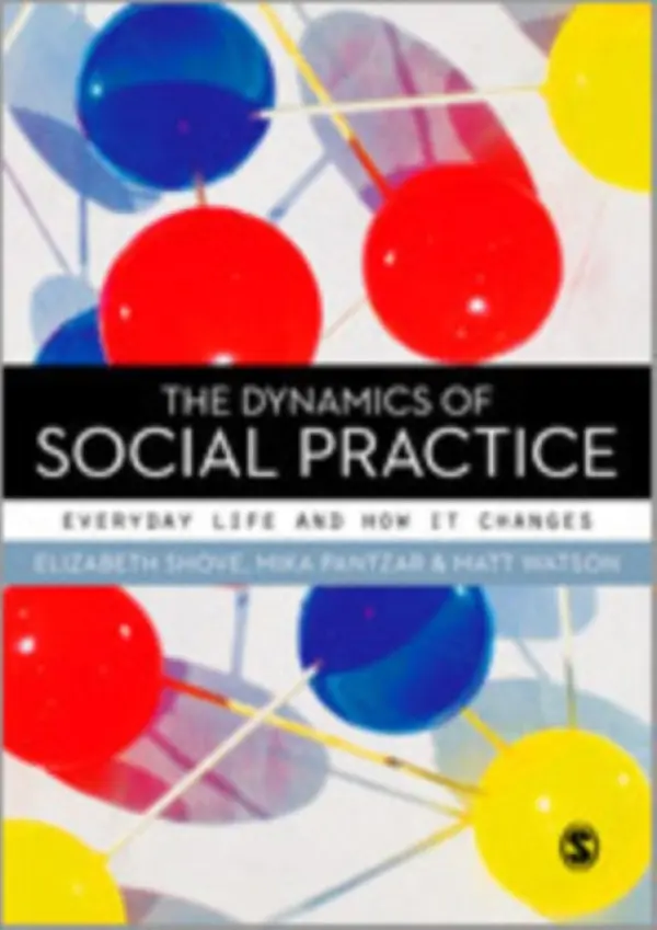 Dynamics of Social Practice - Shove, Elizabeth a Pantzar, Mika a Watson, Matt