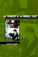 Tragedy of the Middle East - Rubin, Barry (Bar-Ilan University, Israel)