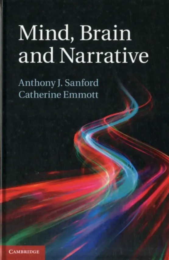 Mind, Brain and Narrative - Sanford, Anthony J. (University of Glasgow) a Emmott, Catherine (University of Glasgow)