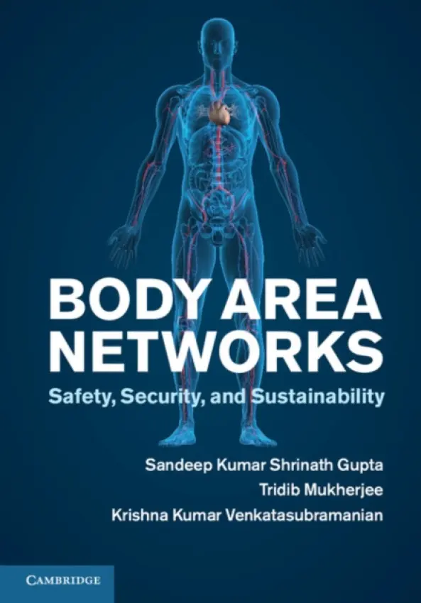 Body Area Networks - Gupta, Sandeep K. S. (Arizona State University) a Mukherjee, Tridib a Venkatasubramanian, Krishna Kumar (Worcester Polytechnic Institute, Massachusetts)