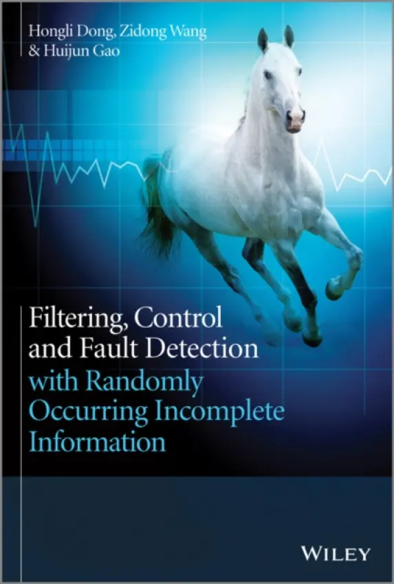 Filtering, Control and Fault Detection with Randomly Occurring Incomplete Information - Dong, Hongli (Northeast Petroleum University, China) a Wang, Zidong (Brunel University, UK) a Gao, Huijun (Harbin Institute of Technology, China)