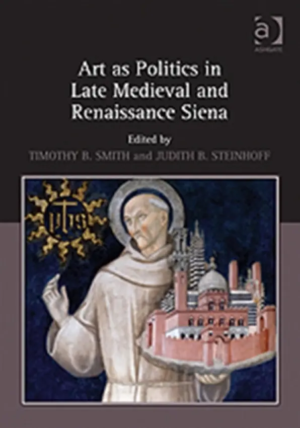 Art as Politics in Late Medieval and Renaissance Siena