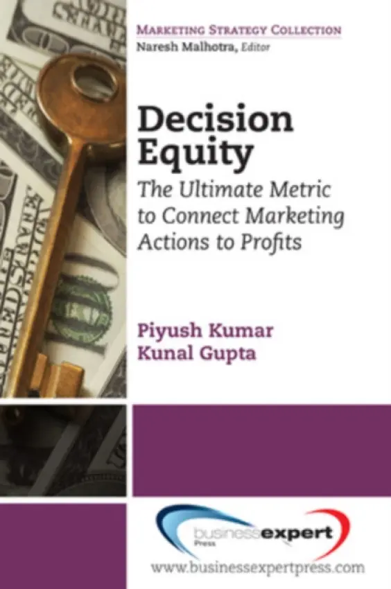 Decision Equity: The Ultimate Metric to Connect Marketing Actions to Profits - Kumar, Piyush a Gupta, Kunal