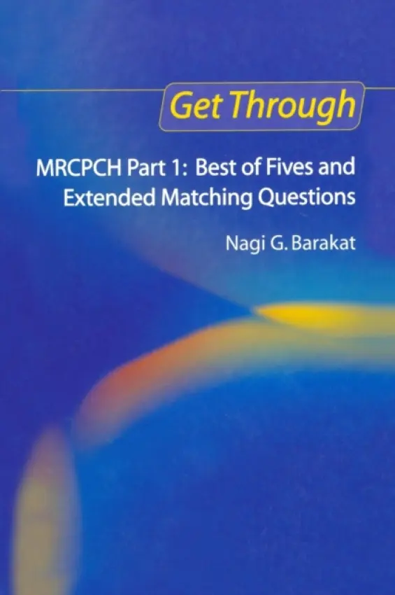 Get Through MRCPCH Part 1: Best of Fives and Extended Matching Questions - Barakat, Nagi