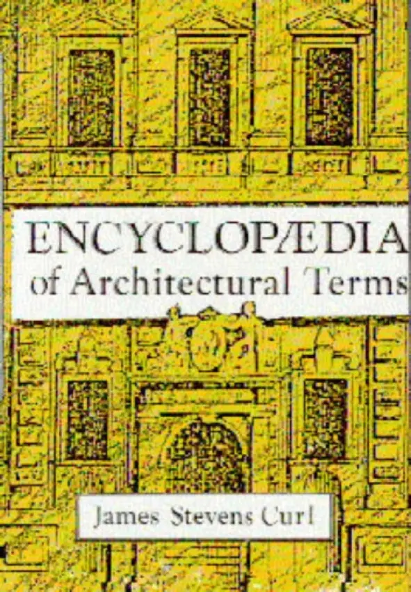 Encyclopaedia of Architectural Terms - Stevens Curl, James