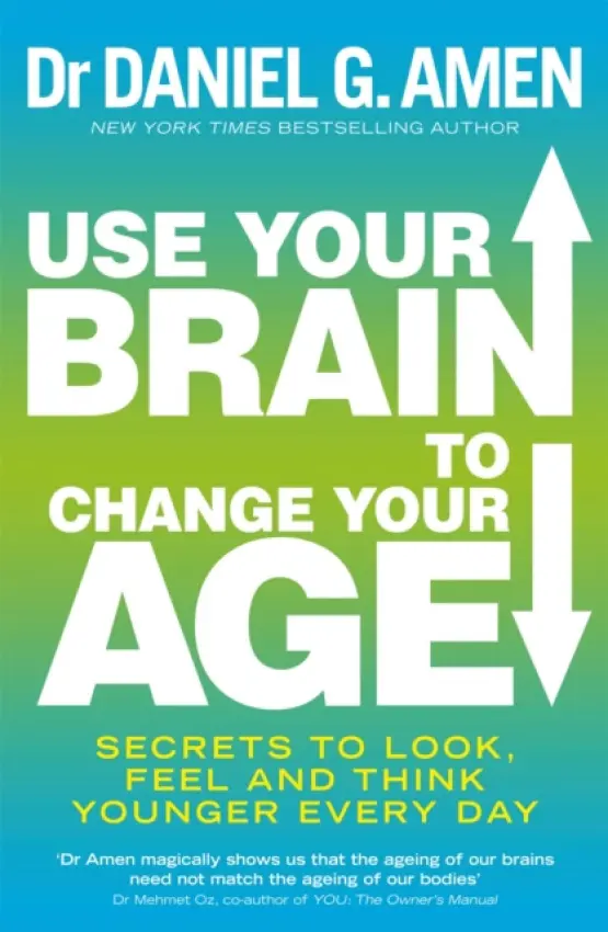Use Your Brain to Change Your Age - Dr Daniel G. Amen