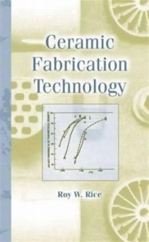 Ceramic Fabrication Technology - Rice, Roy W.