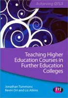 Teaching Higher Education Courses in Further Education Colleges - Tummons, Jonathan a Orr, Kevin a Atkins, Liz