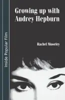 Growing Up with Audrey Hepburn - Moseley, Rachel