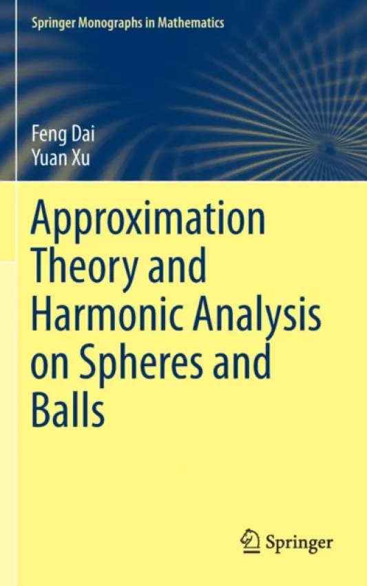 Approximation Theory and Harmonic Analysis on Spheres and Balls - Dai, Feng a Xu, Yuan