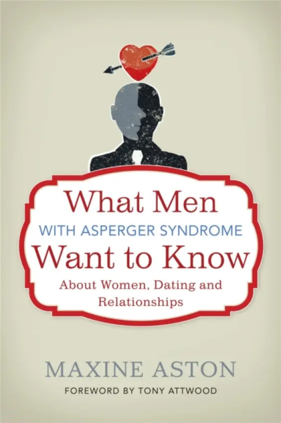 What Men with Asperger Syndrome Want to Know About Women, Dating and Relationships - Aston, Maxine