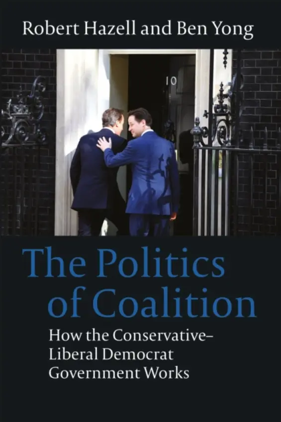 Politics of Coalition - Yong, Dr Ben (Durham University, UK) a Hazell, Robert (University College London, UK)