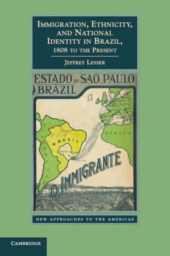 Immigration, Ethnicity, and National Identity in Brazil, 1808 to the Present - Lesser, Jeffrey (Emory University, Atlanta)