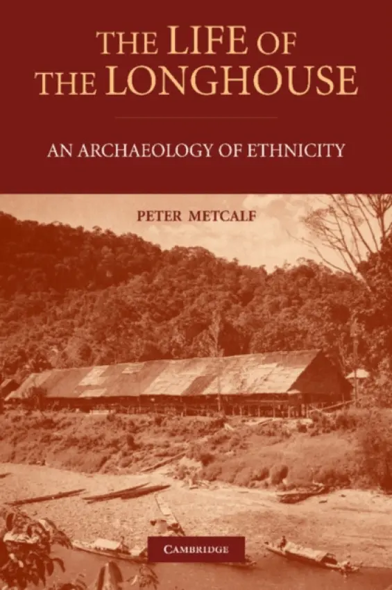 Life of the Longhouse - Metcalf, Peter (University of Virginia)