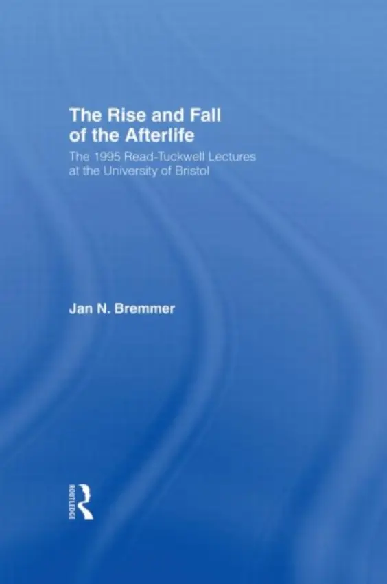 Rise and Fall of the Afterlife - Bremmer, Jan N.