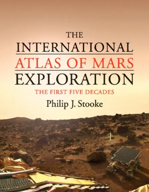 International Atlas of Mars Exploration: Volume 1, 1953 to 2003 - Stooke, Philip J. (University of Western Ontario)