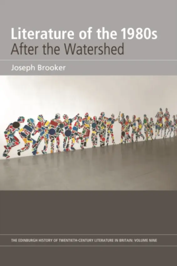 Literature of the 1980s: After the Watershed - Brooker, Joseph (Reader, Department of English and Humanities, Birkbeck College, University of London)