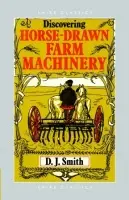 Discovering Horse-Drawn Farm Machinery - Smith, D.J.