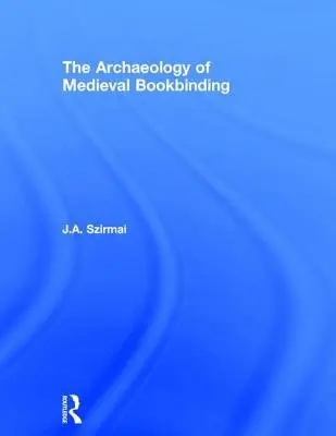 Archaeology of Medieval Bookbinding - Szirmai, J.A.